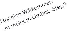 Herzlich Willkommen zu meinem Umbau Step3